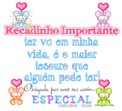 Recado Importante 
ter vc em minha 
vida é o maior 
tesouro que 
alguém pode ter! 
Obrigada por você ser assim: Especial