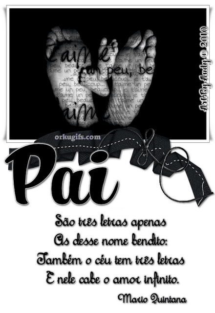 Pai. São três letras apenas, as desse nome bendito: também o céu tem três letras e nele cabe amor infinito. (Mário Quintana)