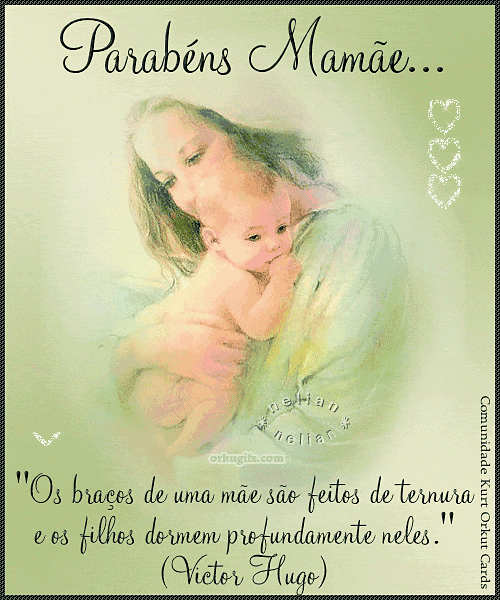 Os braços de uma mãe são feitos de ternura e os filhos dormem profundamente neles.
(Victor Hugo)