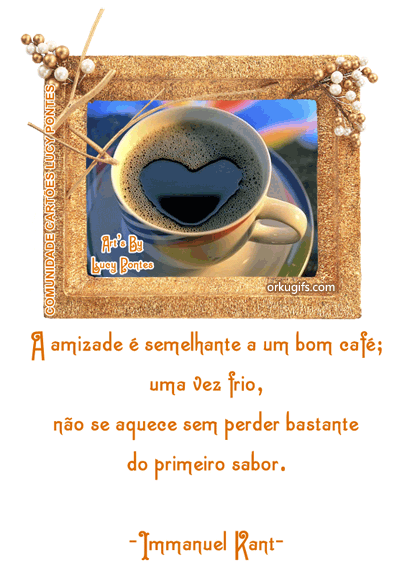 A amizade é semelhante a um bom café; 
uma vez frio, 
não se aquece sem perder bastante 
do primeiro sabor.

(Immanuel Kant)