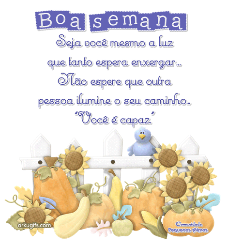 Boa Semana 
Seja você mesmo a luz 
que tanto espera enxergar... 
Não espere que outra 
pessoa ilumine o seu caminho...
Você é capaz.