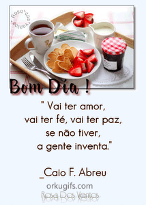 Vai ter amor,
Vai ter fé, vai ter paz,
se não tiver
a gente inventa.
(Caio F. Abreu)