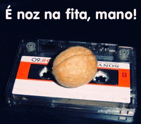 É noz na fita, mano!