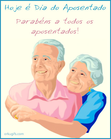 Hoje é dia do Aposentado. Parabéns a todos os aposentados!