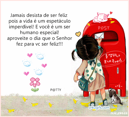 Jamais desista de ser feliz 
pois a vida é um espetáculo 
imperdível! E você é um ser 
humano especial!
Aproveite o dia que o Senhor
fez para você ser feliz!