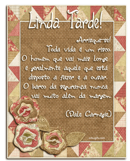 Arrisque-se!
Toda vida é um risco.
O homem que vai mais longe
é geralmente aquele que está
disposto a fazer e a ousar.
O barco da segurança nunca
vai muito além da margem.
(Dale Carnegie)