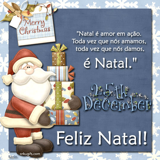 Natal é amor em ação. Toda vez que nós amamos, toda vez que nós damos, é Natal! Feliz Natal