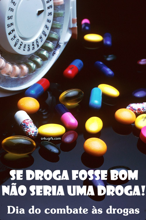 Se droga fosse bom, não seria uma droga! Dia do combate às drogas