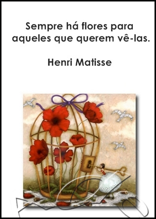 Sempre há flores para aqueles que querem vê-las (Henri Matisse) - Recados e Imagens para orkut, facebook, tumblr e hi5