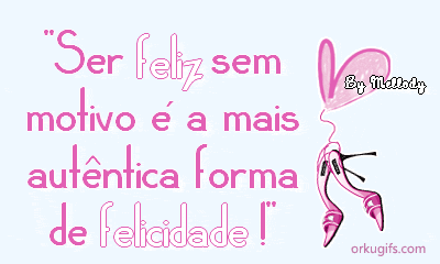 Ser feliz sem motivo é a mais autêntica forma de felicidade!