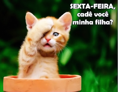 Sexta-feira, cadê você minha filha? - Recados e Imagens para orkut, facebook, tumblr e hi5