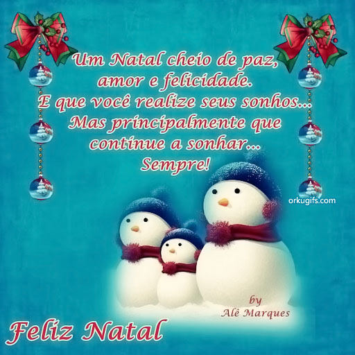 Um Natal cheio de paz,  amor e felicidade.  E que você realize seus sonhos... Mas principalmente que  continue a sonhar... Sempre!