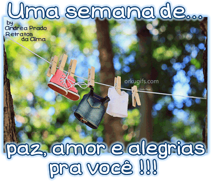 Uma semana de paz, amor e alegrias pra você