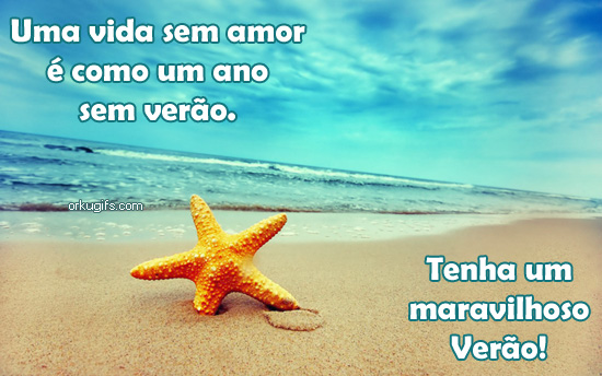 Uma vida sem amor é como um ano sem verão. Tenha um maravilhoso verão!