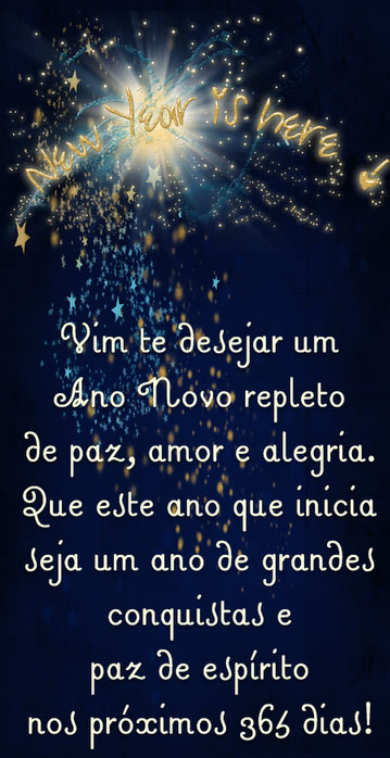 Vim te desejar um 
Ano Novo repleto 
de paz, amor e alegria. 
Que este ano que inicia 
seja uma ano de grandes
conquistas e
paz de espírito
nos próximos 365 dias!