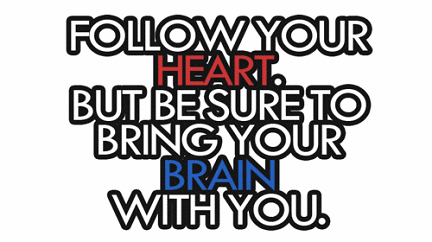 Follow your heart. But be sure to bring your brain with you