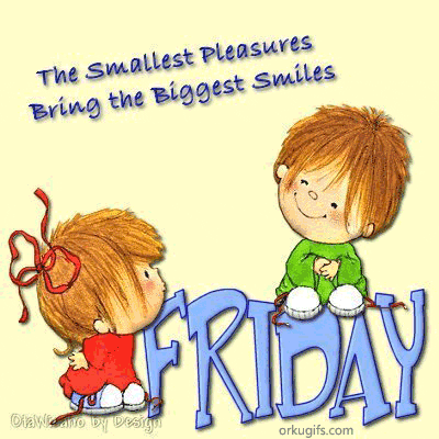 Friday. The smallest pleasures bring the biggest smiles