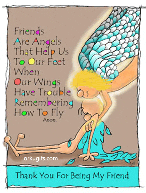 Friends are angels that help us to our feet when our wings have trouble remembering how to fly