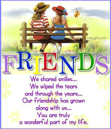 We shared smiles...
We wiped the tears
and through the years...
Our friendship has grown
along with us...
You are truly
a wonderful part of my life