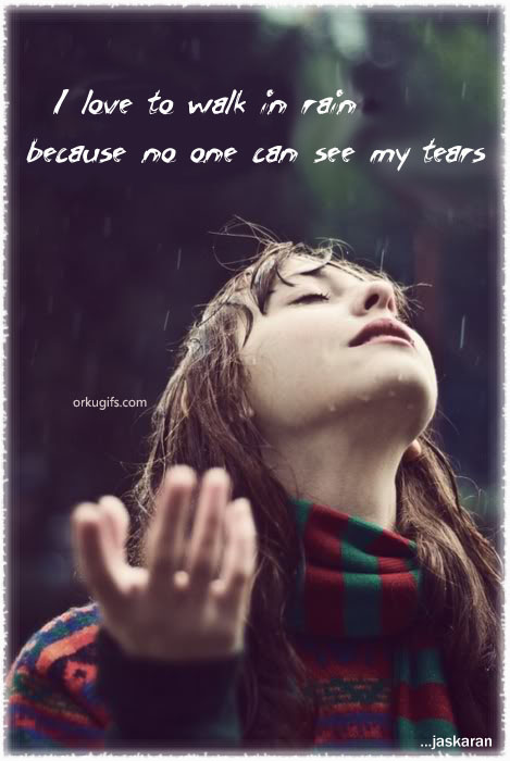 I love to walk in the rain because no one can see my tears