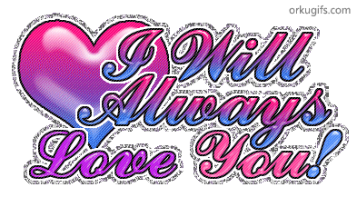 I will always love you!