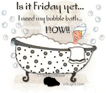 Is it Friday yet... I need my bubble bath now!