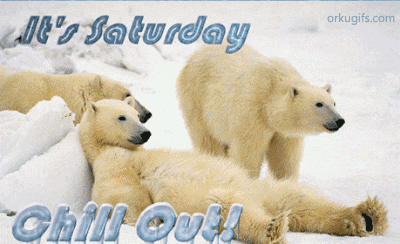 It's Saturday. Chill Out!