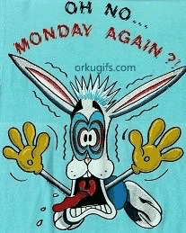 Oh No... Monday again ?