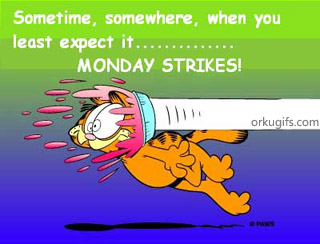 Sometime, somewhere, when yo least expect it... Monday Strikes!