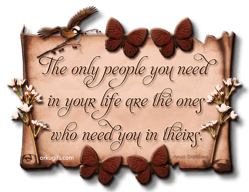 The only people you need in your life are the ones who need you in theirs -  Images and Messages