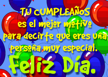 Tu Cumpleaños es el mejor motivo para decirte que eres una persona muy especial. Feliz Día