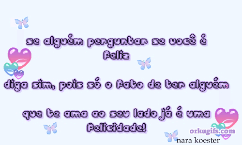 Se alguém perguntar se você é feliz, dia sim, pois só o fato de ter alguém que te ama ao seu lado já é uma felicidade!