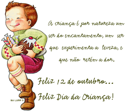 A criança é por natureza um
ser do encantamento, um ser
que experimenta a leveza, e
que não retém a dor.

Feliz 12 de Outubro... 
Feliz Dia das Crianças!