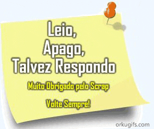 Leio, Apago, Talvez Respondo. Muito obrigado pelo scrap. Volte sempre