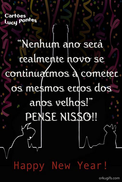 Nenhum ano será 
realmente novo se 
continuarmos a cometer 
os mesmos erros dos 
anos velhos!
Pense nisso!